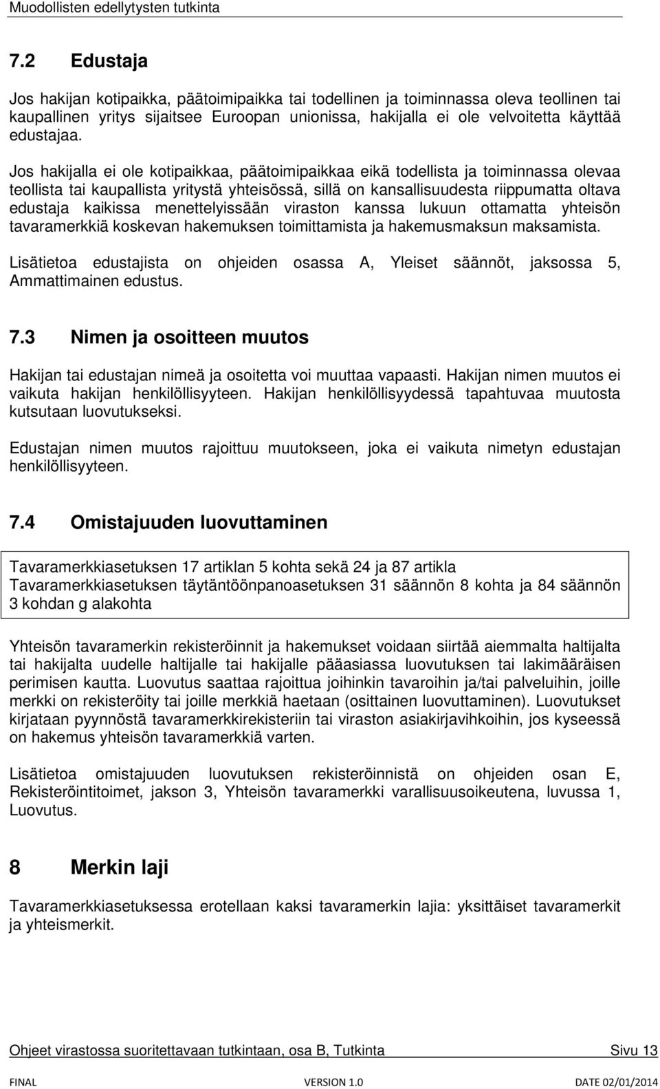 menettelyissään viraston kanssa lukuun ottamatta yhteisön tavaramerkkiä koskevan hakemuksen toimittamista ja hakemusmaksun maksamista.