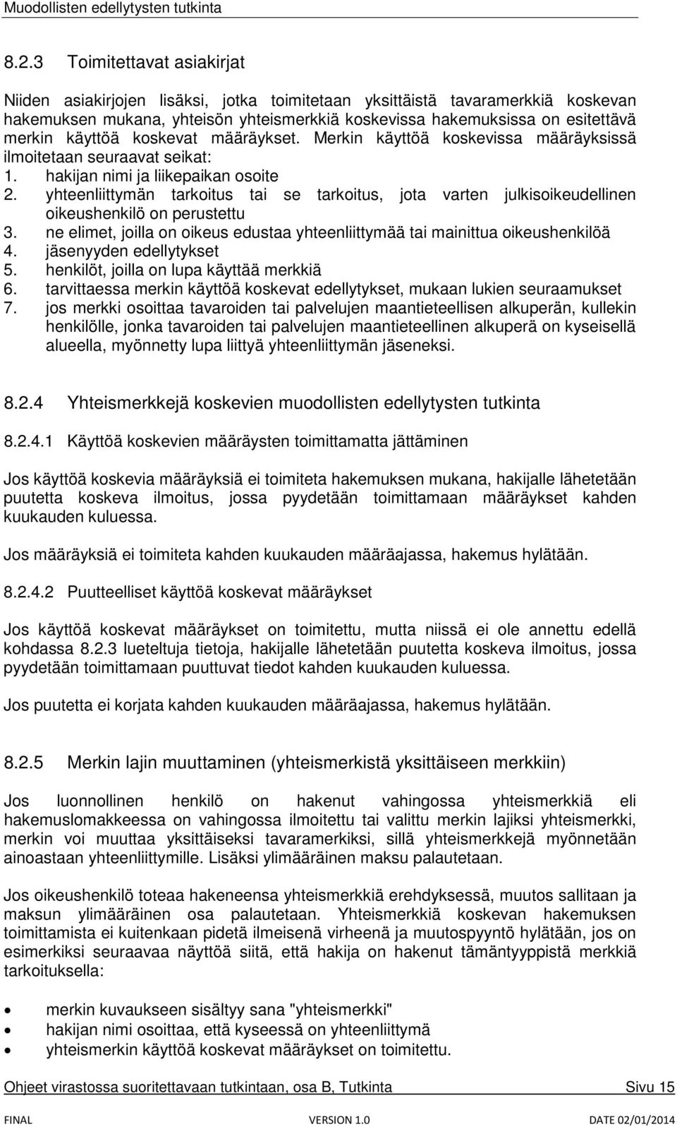 yhteenliittymän tarkoitus tai se tarkoitus, jota varten julkisoikeudellinen oikeushenkilö on perustettu 3. ne elimet, joilla on oikeus edustaa yhteenliittymää tai mainittua oikeushenkilöä 4.