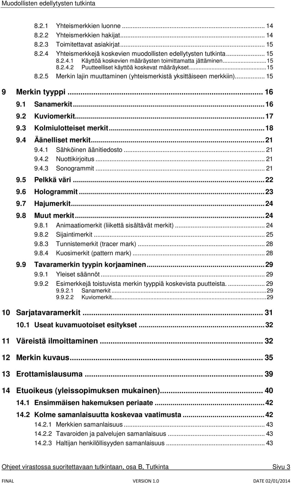 .. 17 9.3 Kolmiulotteiset merkit... 18 9.4 Äänelliset merkit... 21 9.4.1 Sähköinen äänitiedosto... 21 9.4.2 Nuottikirjoitus... 21 9.4.3 Sonogrammit... 21 9.5 Pelkkä väri... 22 9.6 Hologrammit... 23 9.