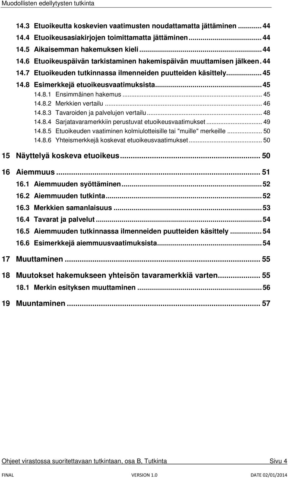 .. 48 14.8.4 Sarjatavaramerkkiin perustuvat etuoikeusvaatimukset... 49 14.8.5 Etuoikeuden vaatiminen kolmiulotteisille tai "muille" merkeille... 50 14.8.6 Yhteismerkkejä koskevat etuoikeusvaatimukset.