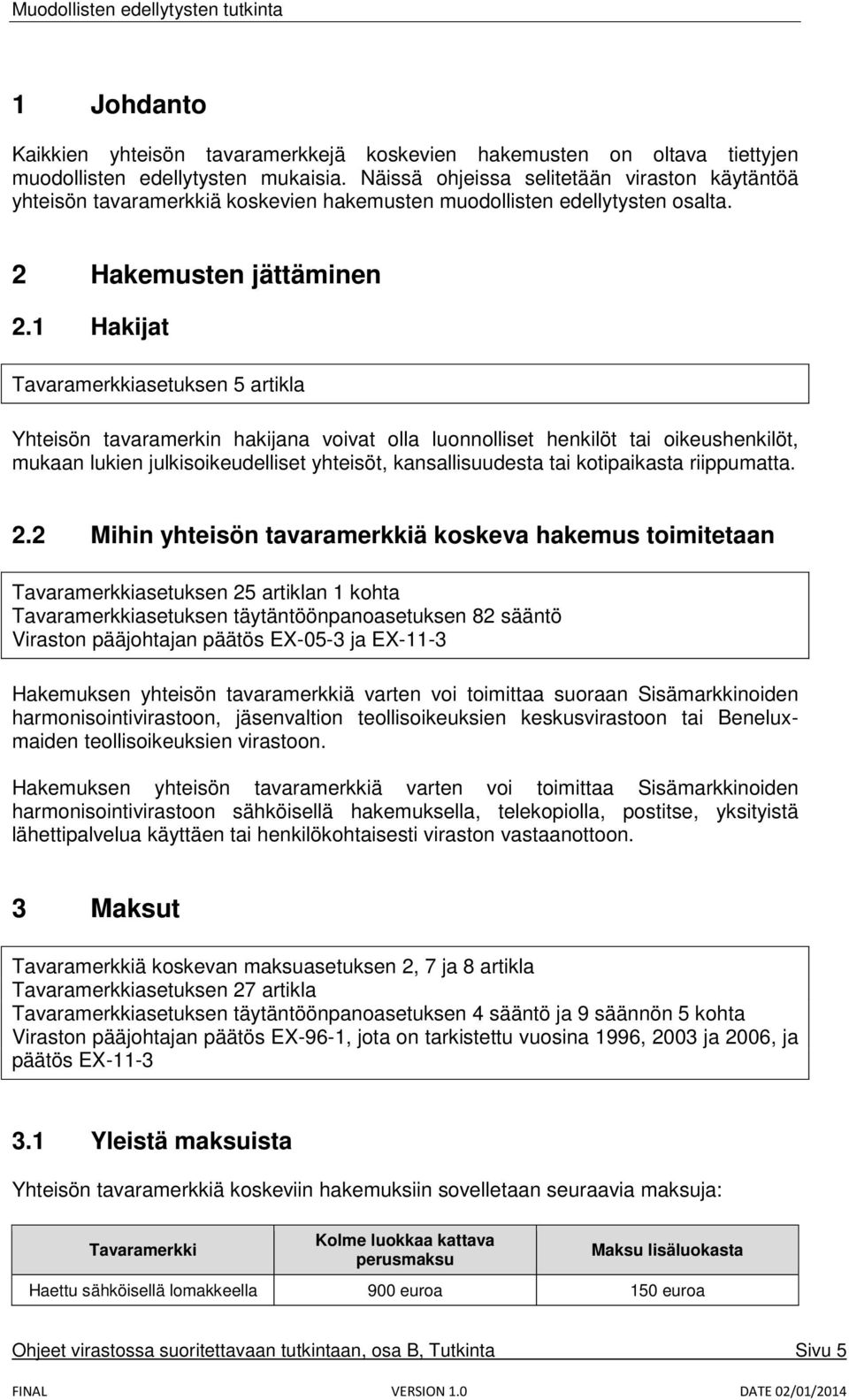 1 Hakijat Tavaramerkkiasetuksen 5 artikla Yhteisön tavaramerkin hakijana voivat olla luonnolliset henkilöt tai oikeushenkilöt, mukaan lukien julkisoikeudelliset yhteisöt, kansallisuudesta tai