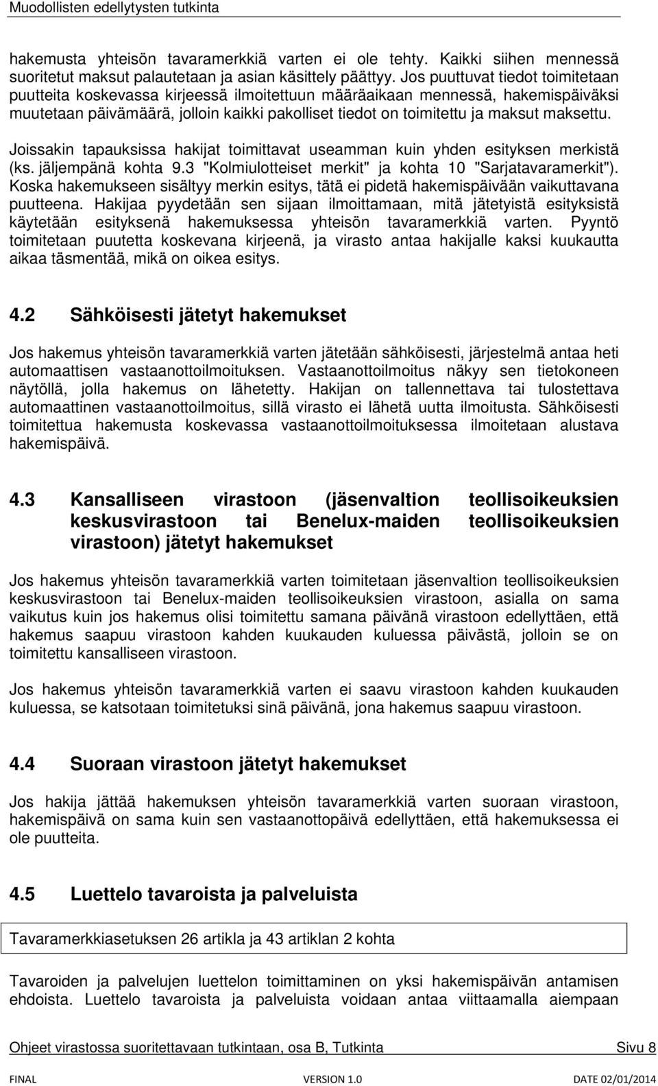 maksettu. Joissakin tapauksissa hakijat toimittavat useamman kuin yhden esityksen merkistä (ks. jäljempänä kohta 9.3 "Kolmiulotteiset merkit" ja kohta 10 "Sarjatavaramerkit").