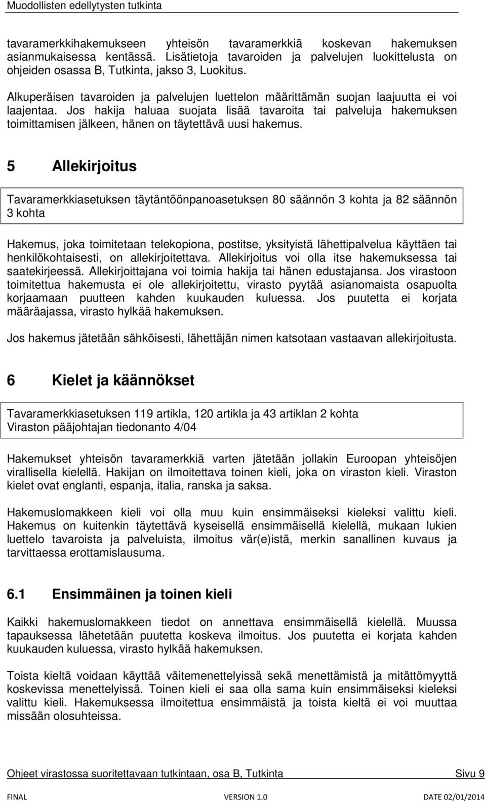 Jos hakija haluaa suojata lisää tavaroita tai palveluja hakemuksen toimittamisen jälkeen, hänen on täytettävä uusi hakemus.