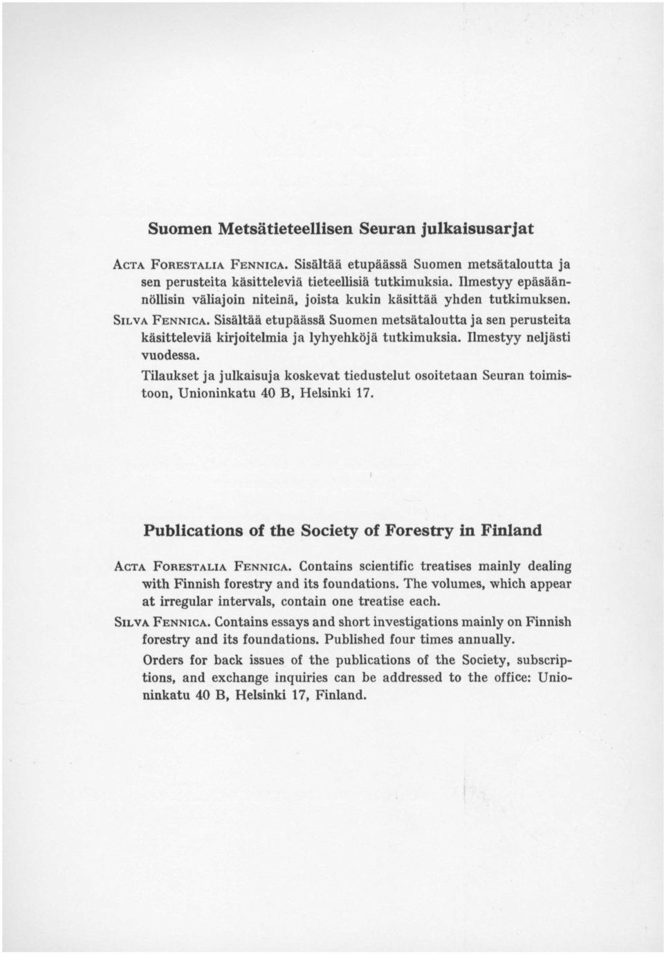 Sisältää etupäässä Suomen metsätaloutta ja sen perusteita käsitteleviä kirjoitelmia ja lyhyehköjä tutkimuksia. Ilmestyy neljästi vuodessa.