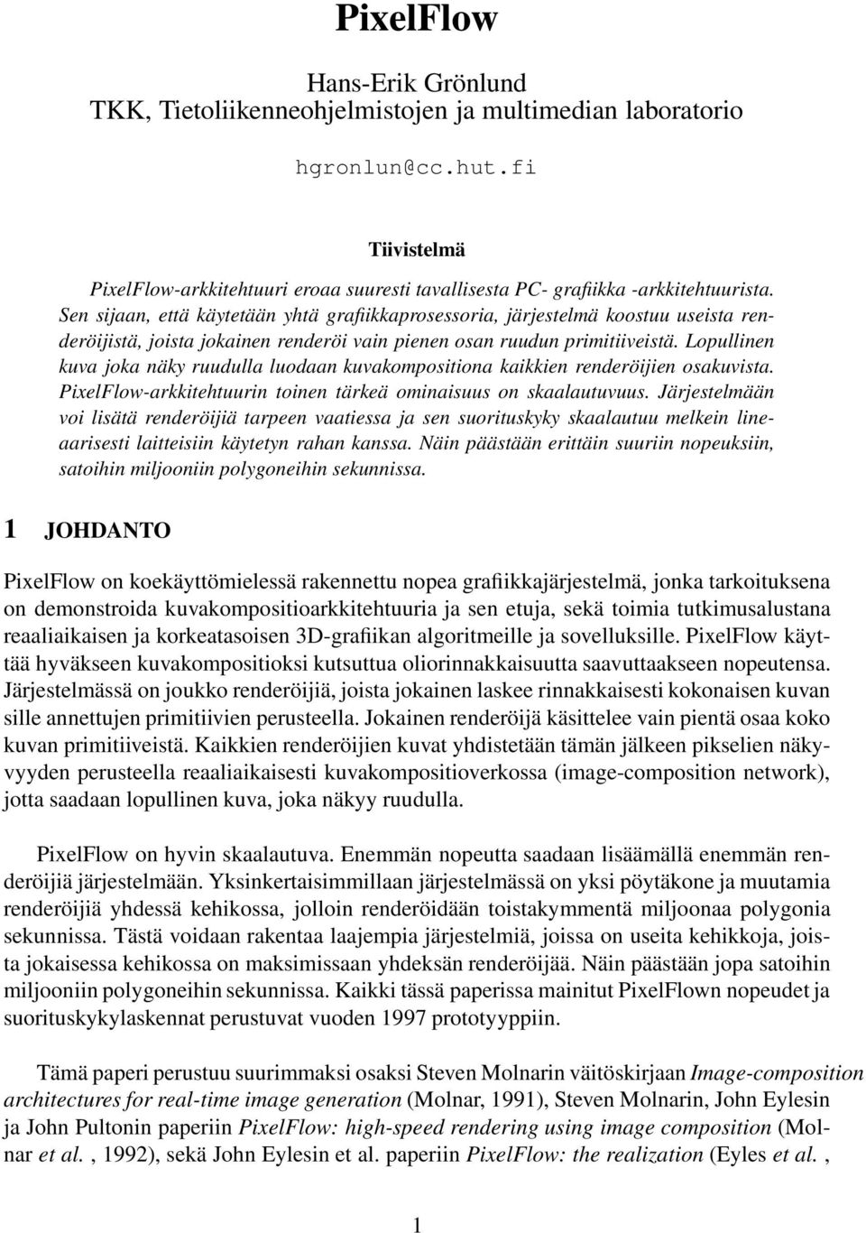 Sen sijaan, että käytetään yhtä grafiikkaprosessoria, järjestelmä koostuu useista renderöijistä, joista jokainen renderöi vain pienen osan ruudun primitiiveistä.