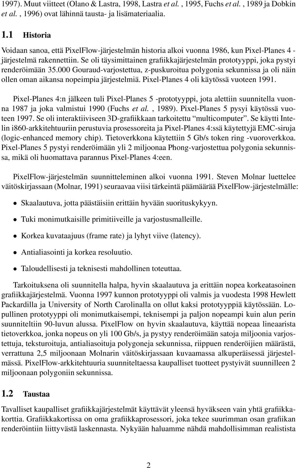 Pixel-Planes 4 oli käytössä vuoteen 1991. Pixel-Planes 4:n jälkeen tuli Pixel-Planes 5 -prototyyppi, jota alettiin suunnitella vuonna 1987 ja joka valmistui 1990 (Fuchs et al., 1989).