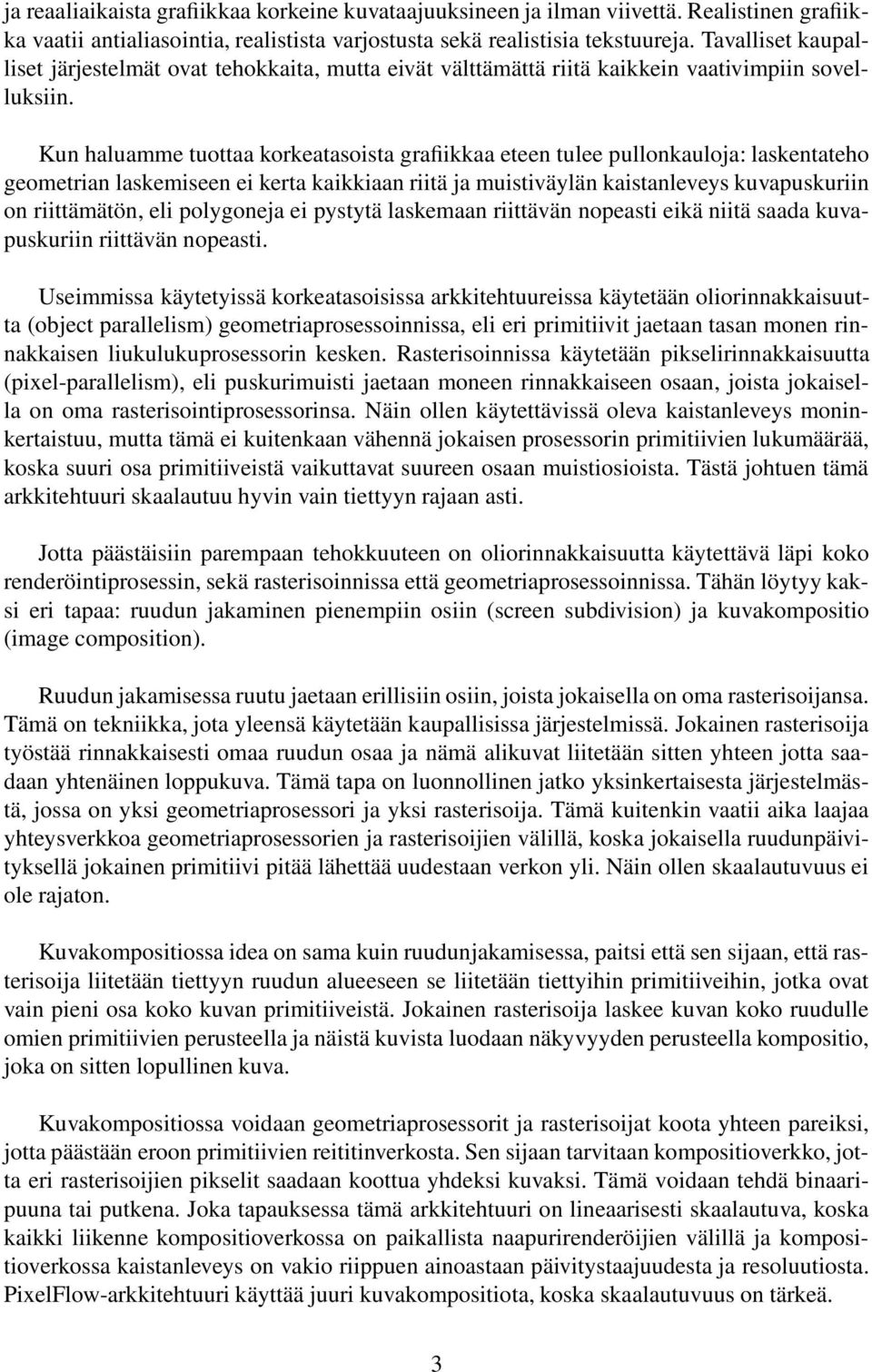 Kun haluamme tuottaa korkeatasoista grafiikkaa eteen tulee pullonkauloja: laskentateho geometrian laskemiseen ei kerta kaikkiaan riitä ja muistiväylän kaistanleveys kuvapuskuriin on riittämätön, eli