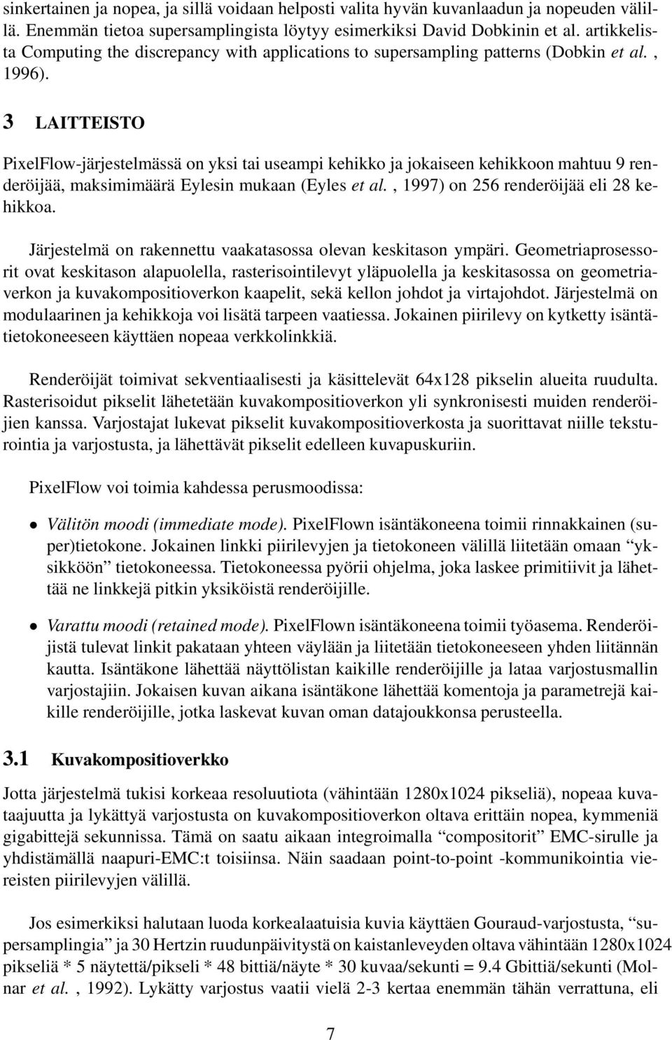 3 LAITTEISTO PixelFlow-järjestelmässä on yksi tai useampi kehikko ja jokaiseen kehikkoon mahtuu 9 renderöijää, maksimimäärä Eylesin mukaan (Eyles et al., 1997) on 256 renderöijää eli 28 kehikkoa.