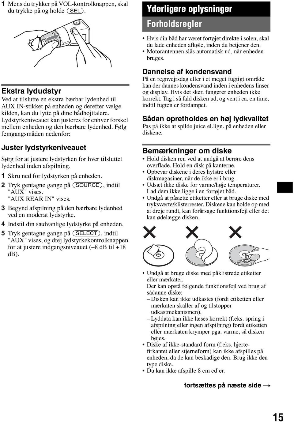 Ekstra lydudstyr Ved at tilslutte en ekstra bærbar lydenhed til AUX IN-stikket på enheden og derefter vælge kilden, kan du lytte på dine bådhøjttalere.