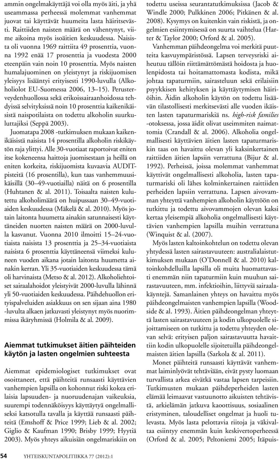 Naisista oli vuonna 1969 raittiita 49 prosenttia, vuonna 1992 enää 17 prosenttia ja vuodesta 2000 eteenpäin vain noin 10 prosenttia.