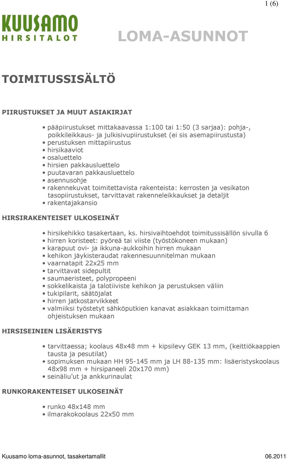 tarvittavat rakenneleikkaukset ja detaljit rakentajakansio HIRSIRAKENTEISET ULKOSEINÄT hirsikehikko tasakertaan, ks.