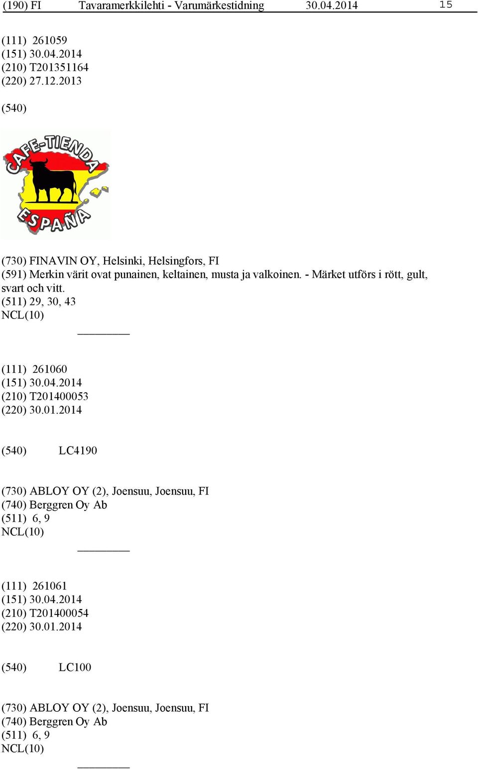 - Märket utförs i rött, gult, svart och vitt. (511) 29, 30, 43 (111) 261060 (210) T2014