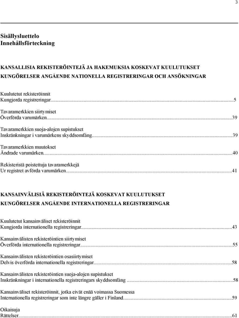 ..39 Tavaramerkkien muutokset Ändrade varumärken...40 Rekisteristä poistettuja tavaramerkkejä Ur registret avförda varumärken.