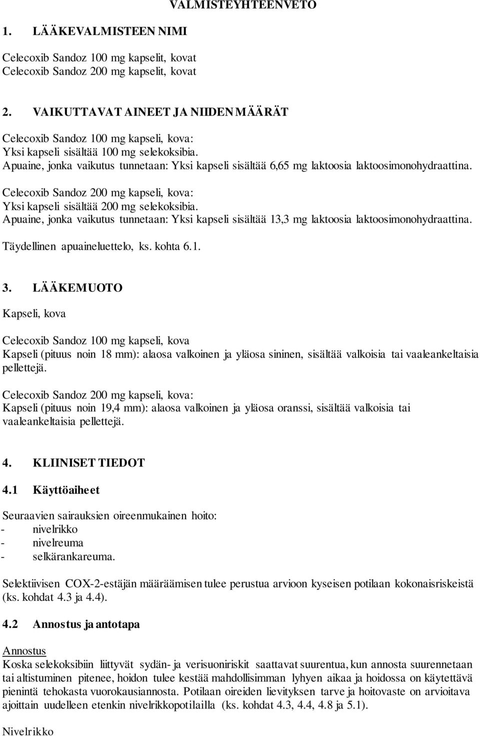 Apuaine, jonka vaikutus tunnetaan: Yksi kapseli sisältää 6,65 mg laktoosia laktoosimonohydraattina. Celecoxib Sandoz 200 mg kapseli, kova: Yksi kapseli sisältää 200 mg selekoksibia.