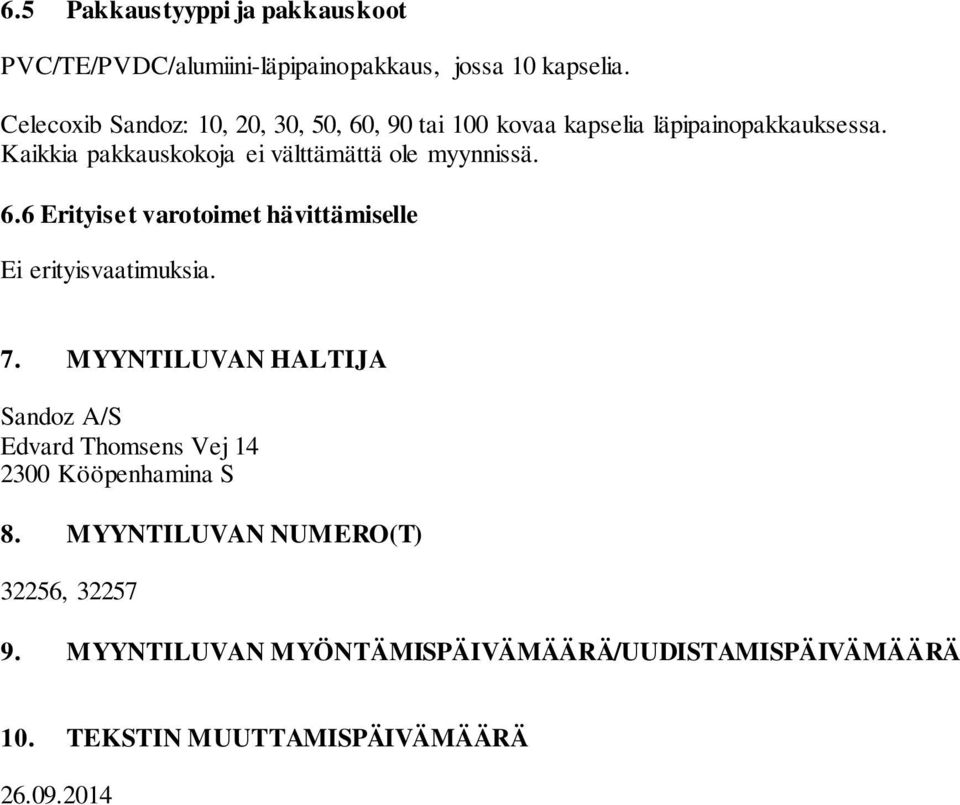 Kaikkia pakkauskokoja ei välttämättä ole myynnissä. 6.6 Erityiset varotoimet hävittämiselle Ei erityisvaatimuksia. 7.