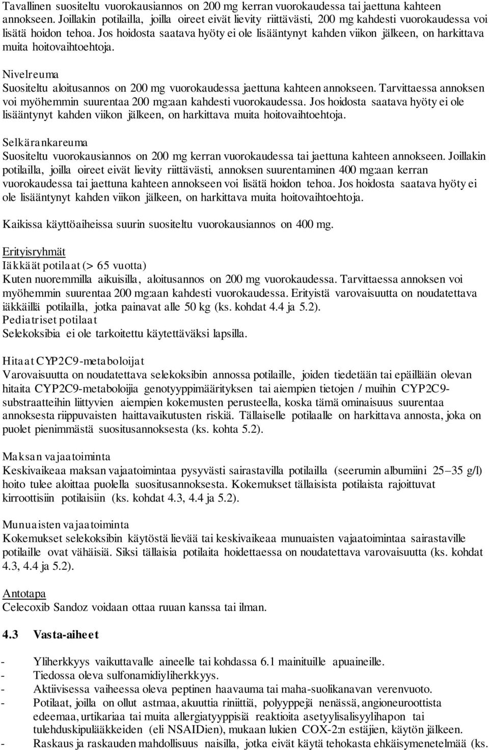 Jos hoidosta saatava hyöty ei ole lisääntynyt kahden viikon jälkeen, on harkittava muita hoitovaihtoehtoja. Nivelreuma Suositeltu aloitusannos on 200 mg vuorokaudessa jaettuna kahteen annokseen.