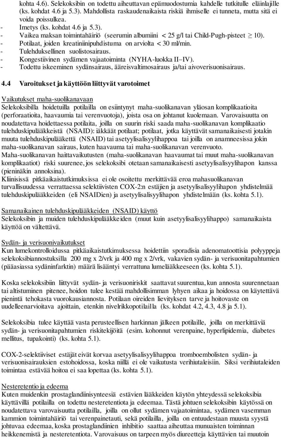 - Vaikea maksan toimintahäiriö (seerumin albumiini < 25 g/l tai Child-Pugh-pisteet 10). - Potilaat, joiden kreatiniinipuhdistuma on arviolta < 30 ml/min. - Tulehduksellinen suolistosairaus.