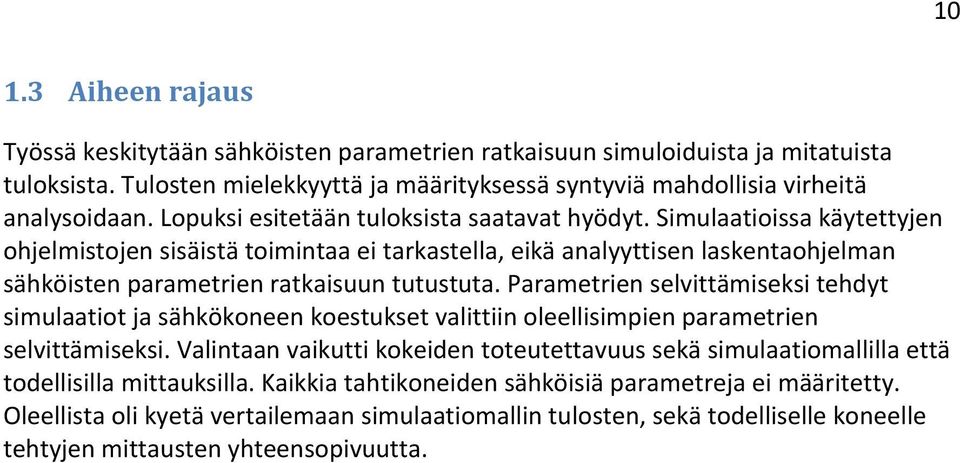 Simulaatioissa käytettyjen ohjelmistojen sisäistä toimintaa ei tarkastella, eikä analyyttisen laskentaohjelman sähköisten parametrien ratkaisuun tutustuta.