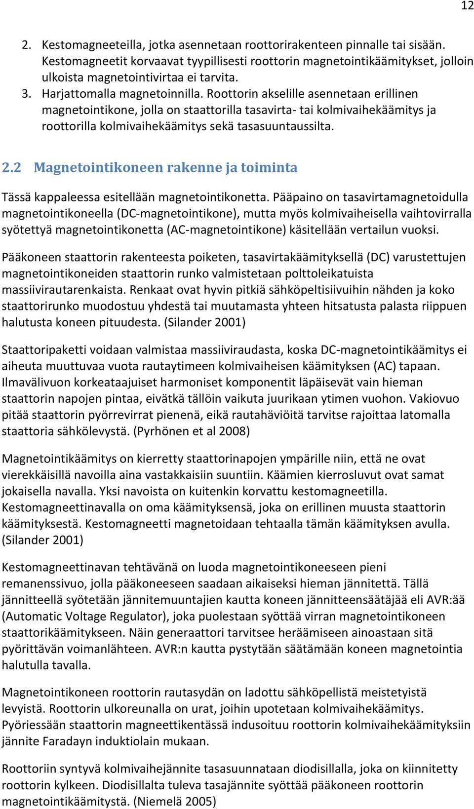 Roottorin akselille asennetaan erillinen magnetointikone, jolla on staattorilla tasavirta- tai kolmivaihekäämitys ja roottorilla kolmivaihekäämitys sekä tasasuuntaussilta. 2.