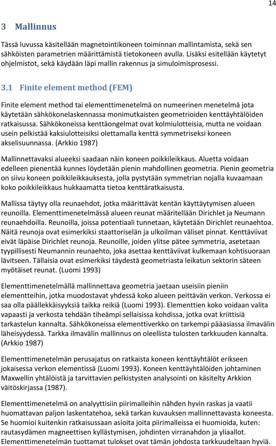 1 Finite element method (FEM) Finite element method tai elementtimenetelmä on numeerinen menetelmä jota käytetään sähkökonelaskennassa monimutkaisten geometrioiden kenttäyhtälöiden ratkaisussa.