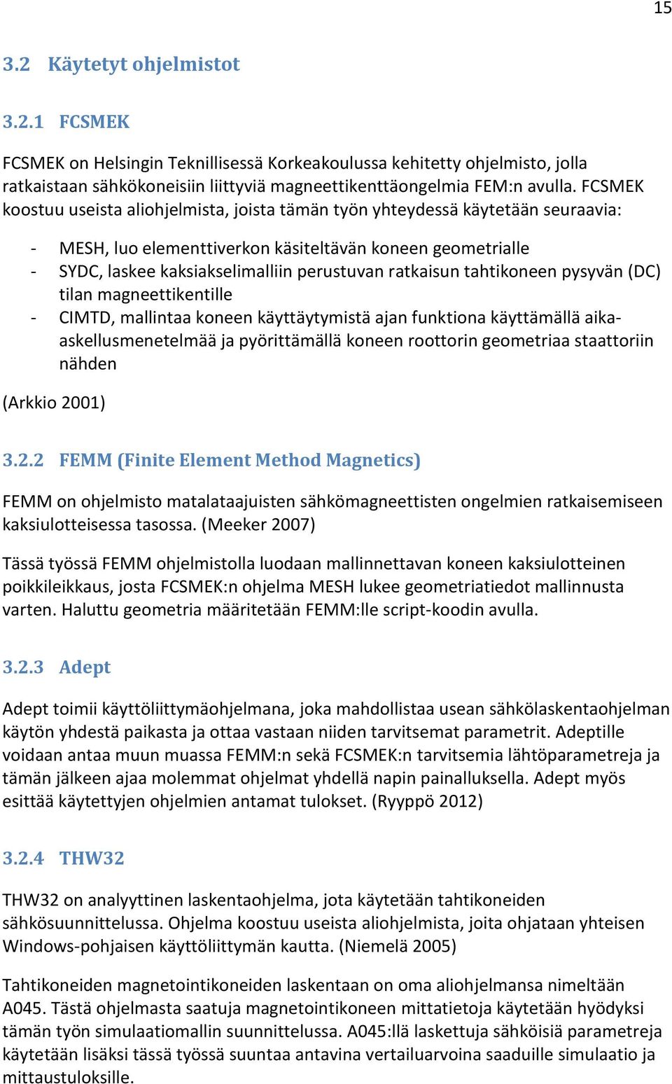 ratkaisun tahtikoneen pysyvän (DC) tilan magneettikentille - CIMTD, mallintaa koneen käyttäytymistä ajan funktiona käyttämällä aikaaskellusmenetelmää ja pyörittämällä koneen roottorin geometriaa