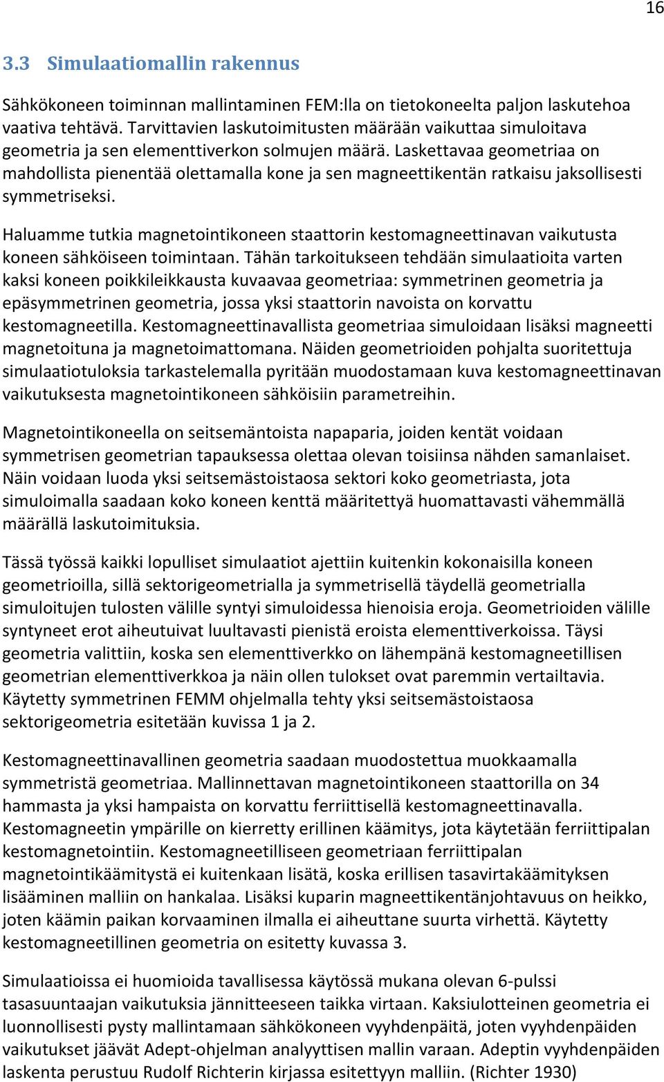 Laskettavaa geometriaa on mahdollista pienentää olettamalla kone ja sen magneettikentän ratkaisu jaksollisesti symmetriseksi.