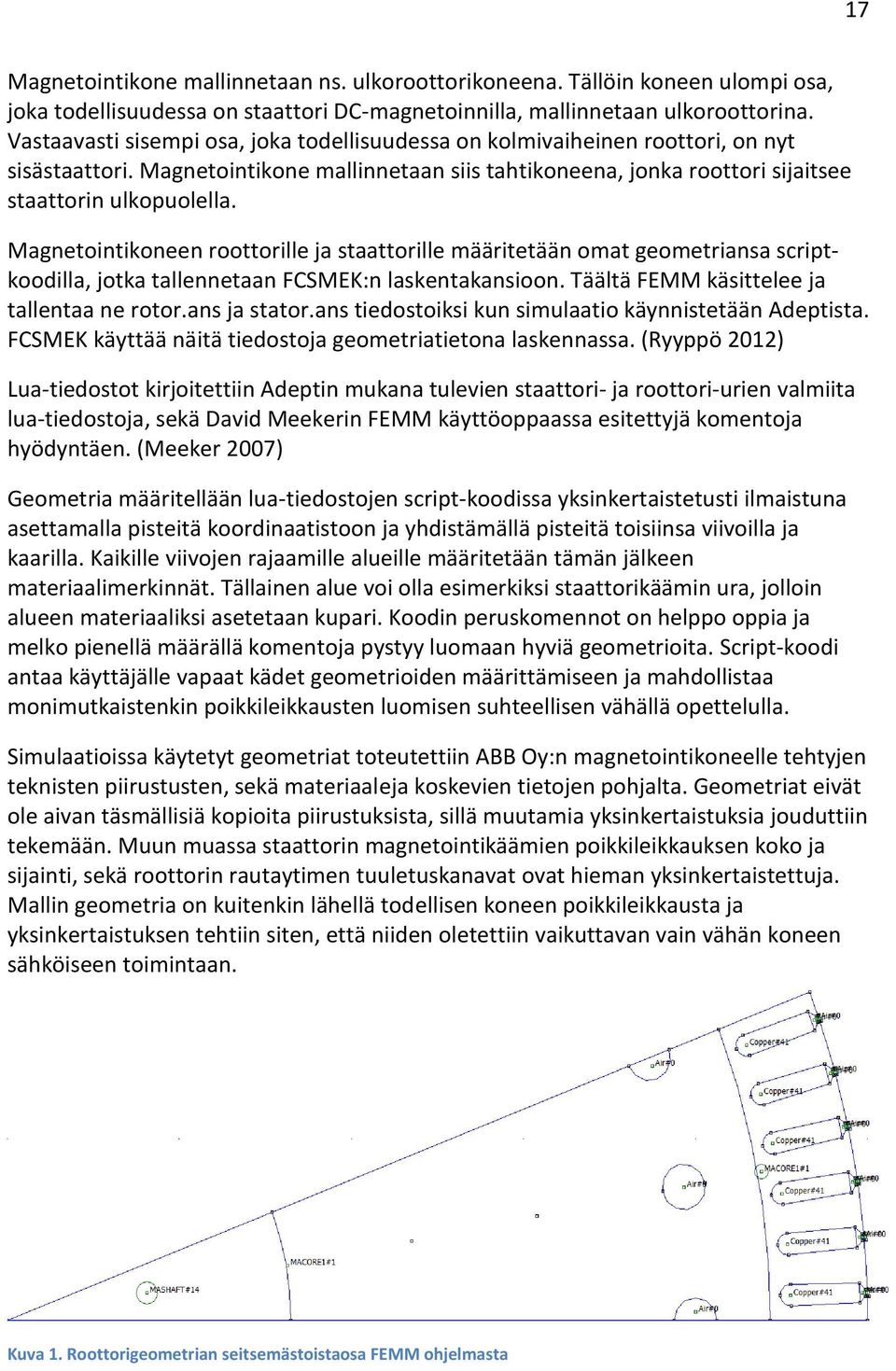 Magnetointikoneen roottorille ja staattorille määritetään omat geometriansa scriptkoodilla, jotka tallennetaan FCSMEK:n laskentakansioon. Täältä FEMM käsittelee ja tallentaa ne rotor.ans ja stator.