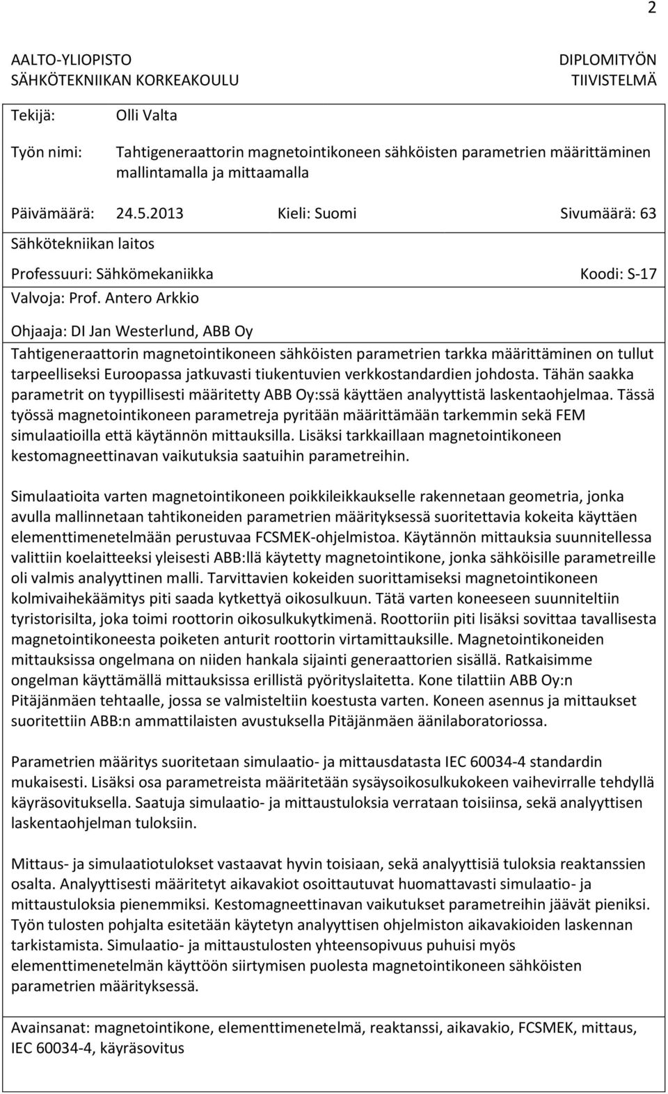 Antero Arkkio Ohjaaja: DI Jan Westerlund, ABB Oy Tahtigeneraattorin magnetointikoneen sähköisten parametrien tarkka määrittäminen on tullut tarpeelliseksi Euroopassa jatkuvasti tiukentuvien