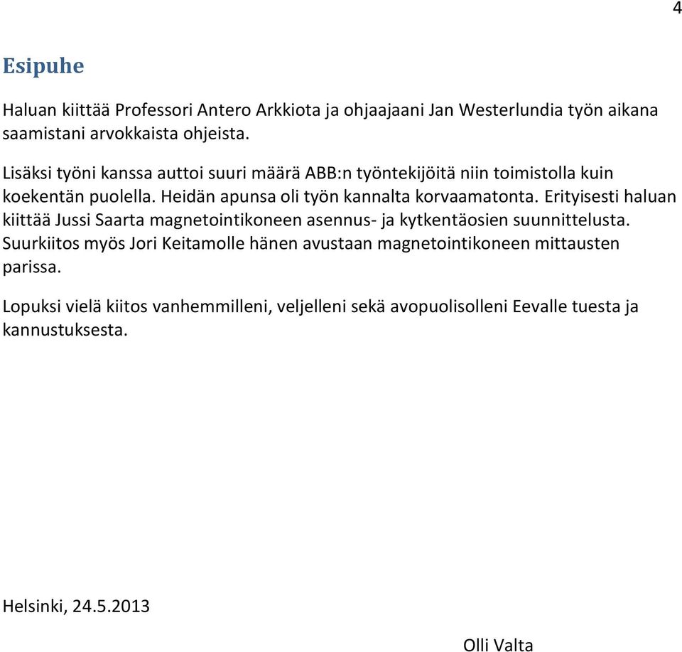 Erityisesti haluan kiittää Jussi Saarta magnetointikoneen asennus- ja kytkentäosien suunnittelusta.