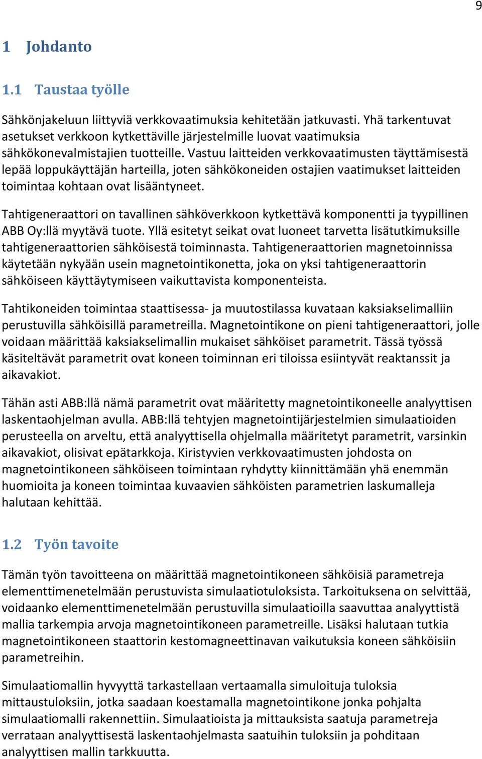 Vastuu laitteiden verkkovaatimusten täyttämisestä lepää loppukäyttäjän harteilla, joten sähkökoneiden ostajien vaatimukset laitteiden toimintaa kohtaan ovat lisääntyneet.