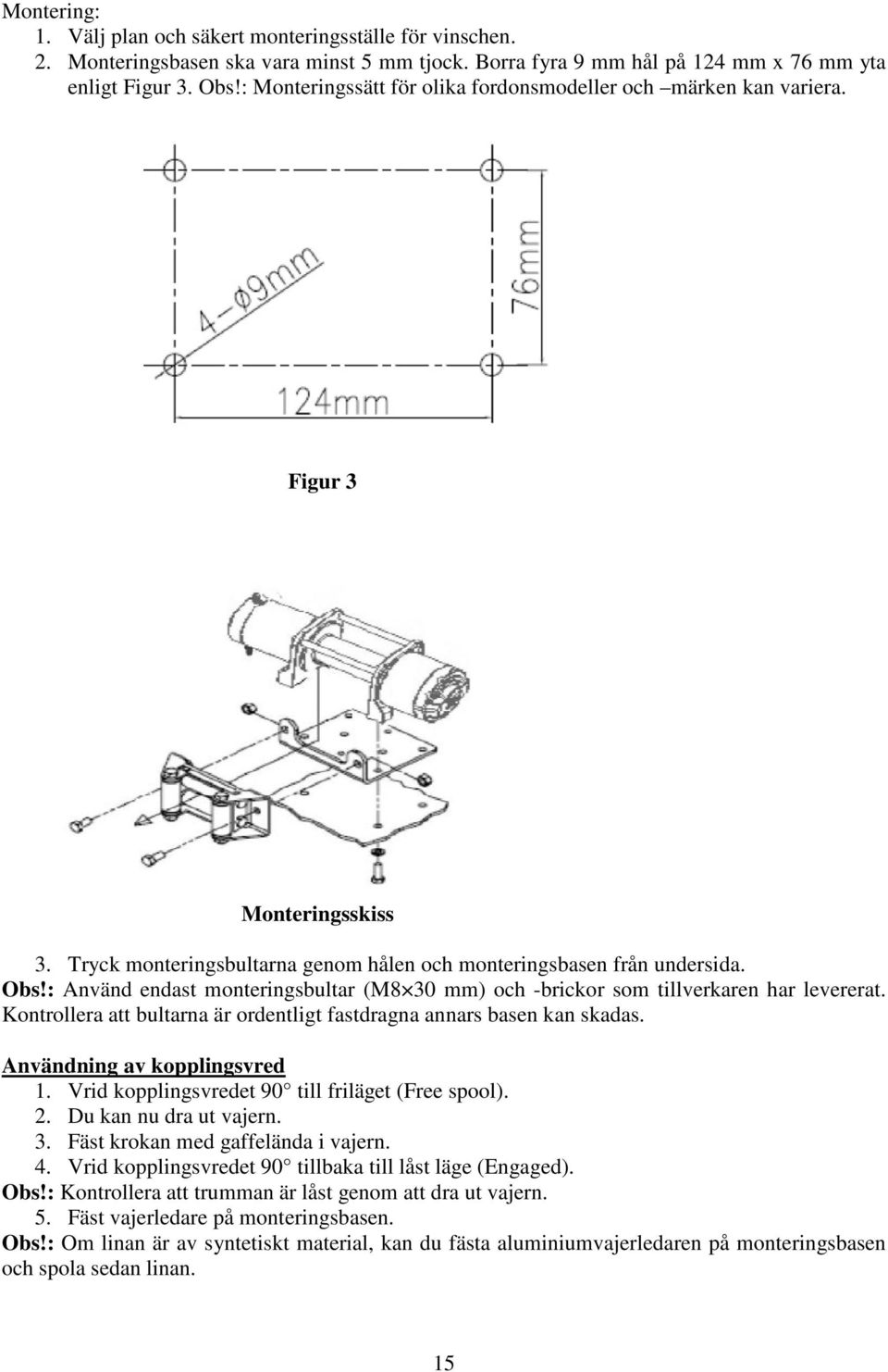 : Använd endast monteringsbultar (M8 30 mm) och -brickor som tillverkaren har levererat. Kontrollera att bultarna är ordentligt fastdragna annars basen kan skadas. Användning av kopplingsvred 1.