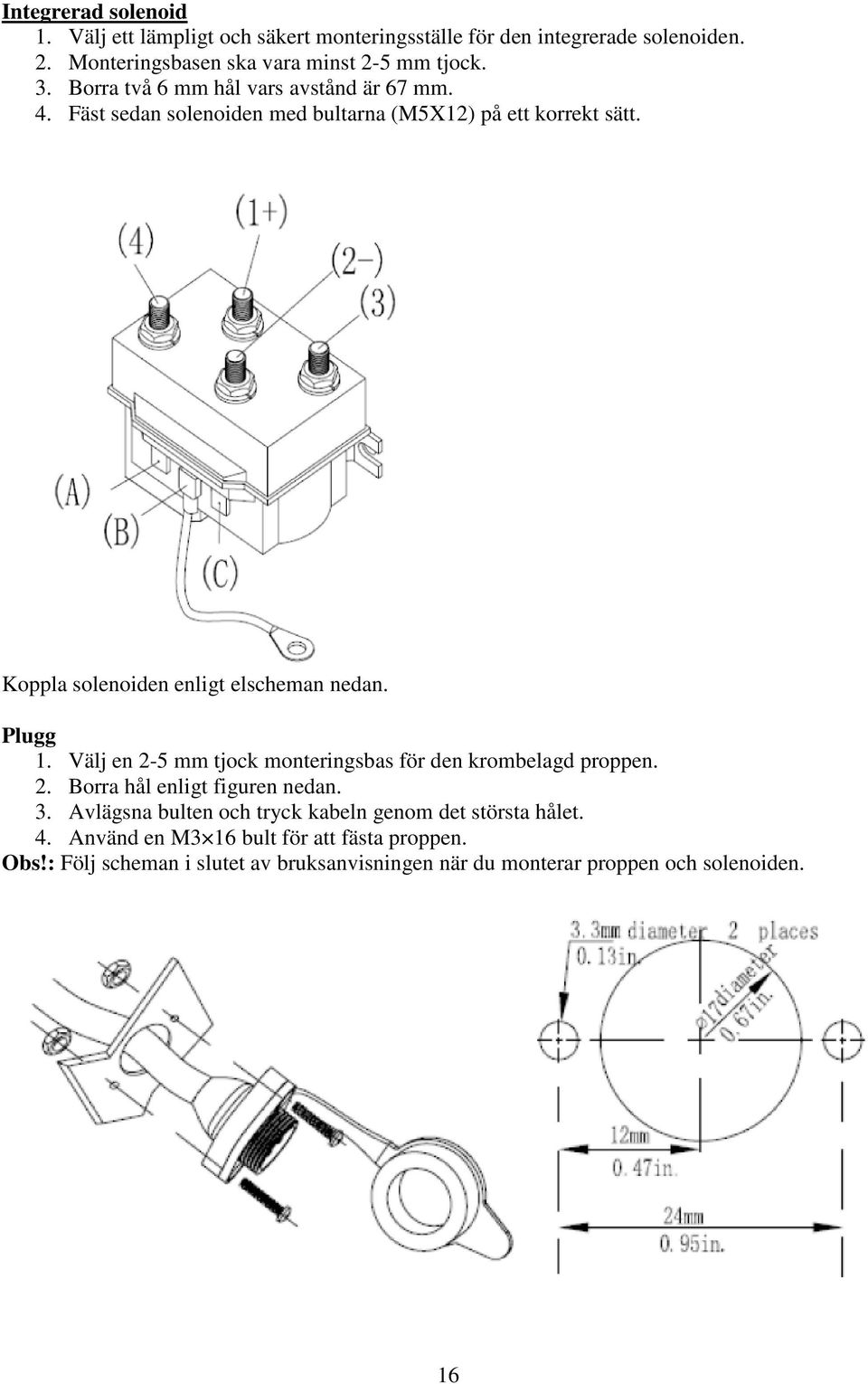 Plugg 1. Välj en 2-5 mm tjock monteringsbas för den krombelagd proppen. 2. Borra hål enligt figuren nedan. 3.