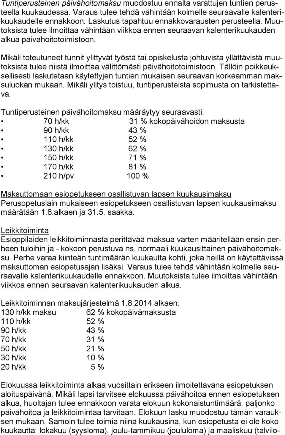 Mikäli toteutuneet tunnit ylittyvät työstä tai opiskelusta johtuvista yllättävistä muutok sis ta tulee niistä ilmoittaa välittömästi päivähoitotoimistoon.