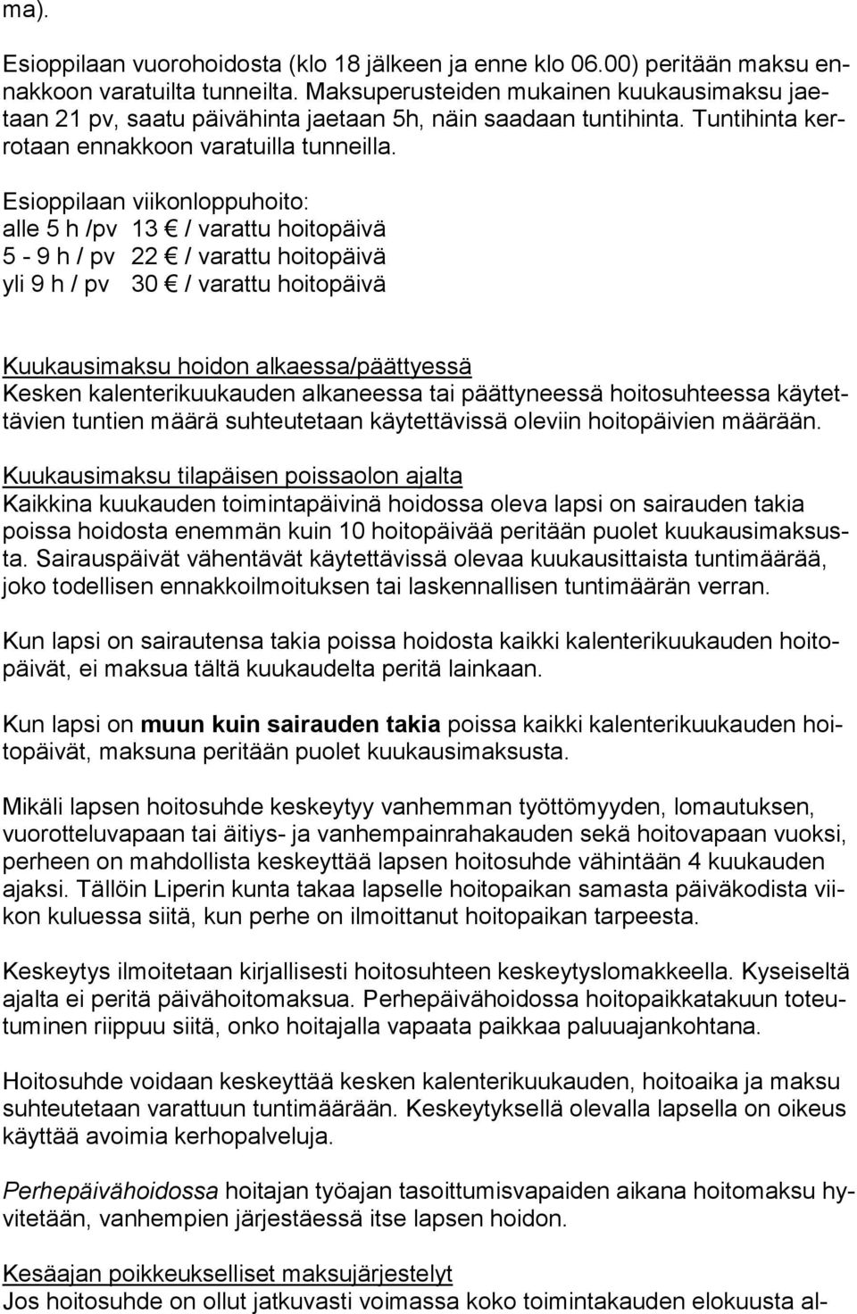 Esioppilaan viikonloppuhoito: alle 5 h /pv 13 / varattu hoitopäivä 5-9 h / pv 22 / varattu hoitopäivä yli 9 h / pv 30 / varattu hoitopäivä Kuukausimaksu hoidon alkaessa/päättyessä Kesken
