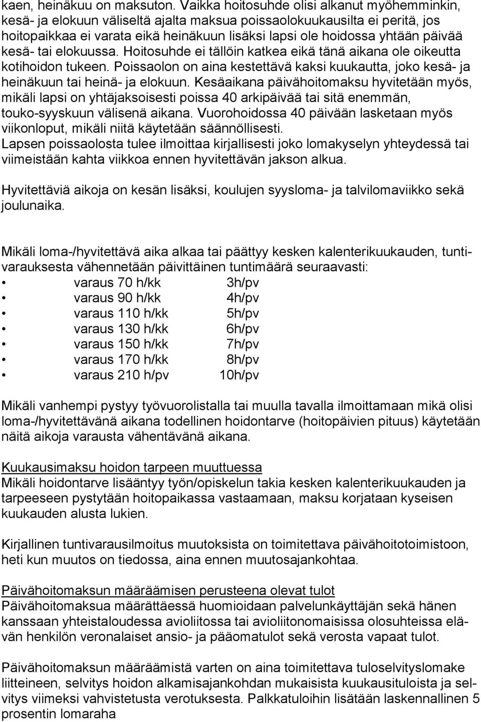 päivää kesä- tai elokuussa. Hoitosuhde ei täl löin katkea eikä tänä aikana ole oikeutta kotihoidon tukeen.