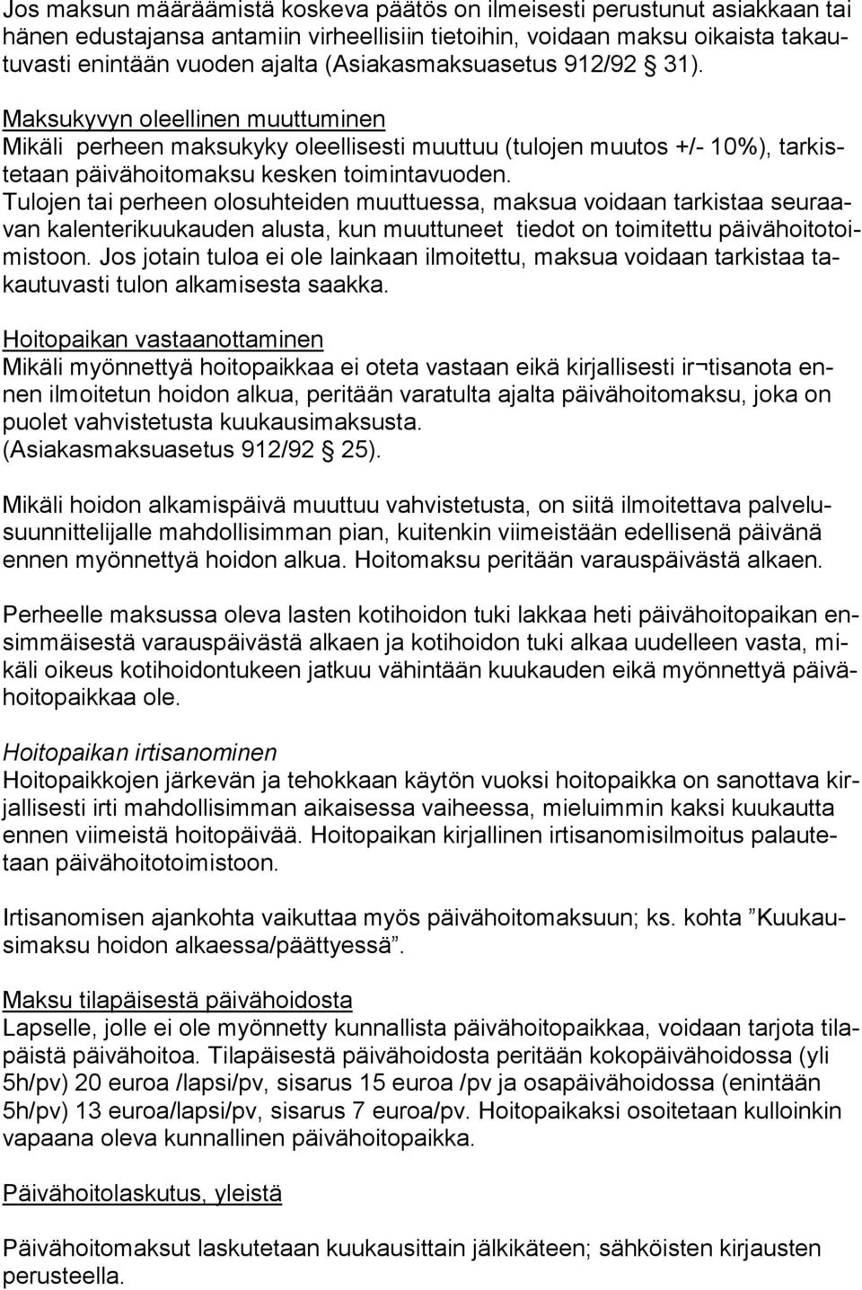 Tulojen tai perheen olosuhteiden muuttuessa, maksua voidaan tarkistaa seu raavan kalenterikuukauden alusta, kun muuttuneet tiedot on toimitettu päi vä hoi to toimis toon.