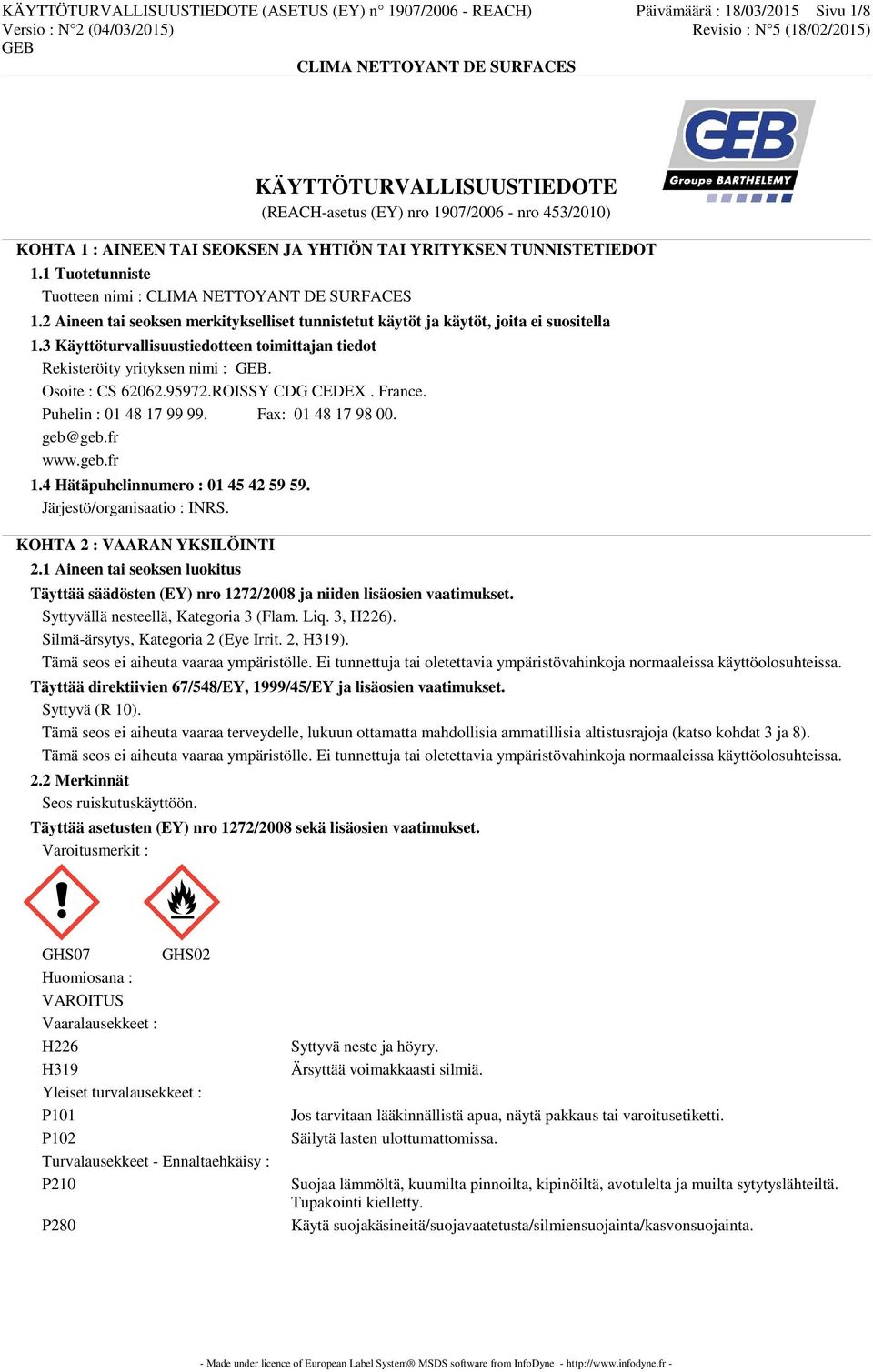 3 Käyttöturvallisuustiedotteen toimittajan tiedot Rekisteröity yrityksen nimi :. Osoite : CS 62062.95972.ROISSY CDG CEDEX. France. Puhelin : 01 48 17 99 99. Fax: 01 48 17 98 00. geb@geb.fr www.geb.fr 1.