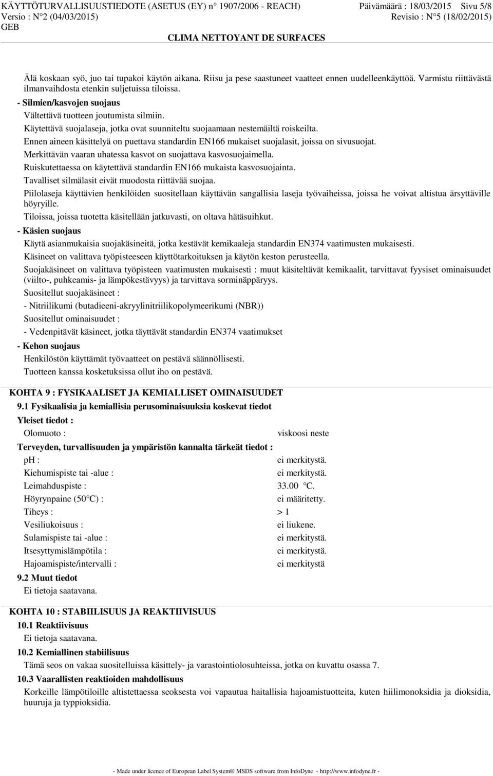 Käytettävä suojalaseja, jotka ovat suunniteltu suojaamaan nestemäiltä roiskeilta. Ennen aineen käsittelyä on puettava standardin EN166 mukaiset suojalasit, joissa on sivusuojat.