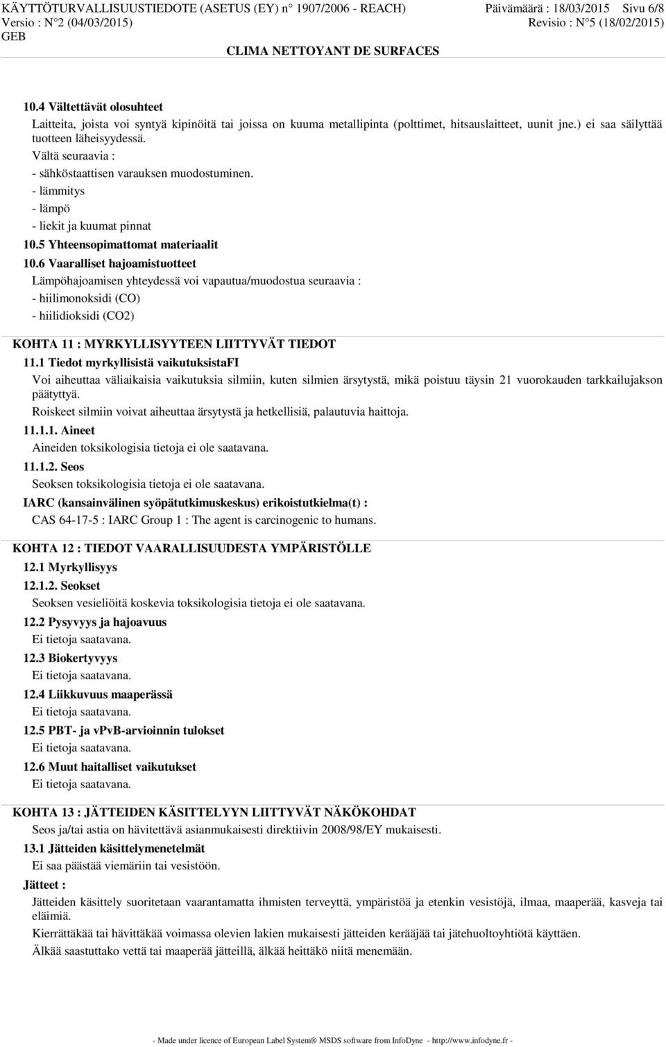 Vältä seuraavia : - sähköstaattisen varauksen muodostuminen. - lämmitys - lämpö - liekit ja kuumat pinnat 10.5 Yhteensopimattomat materiaalit 10.