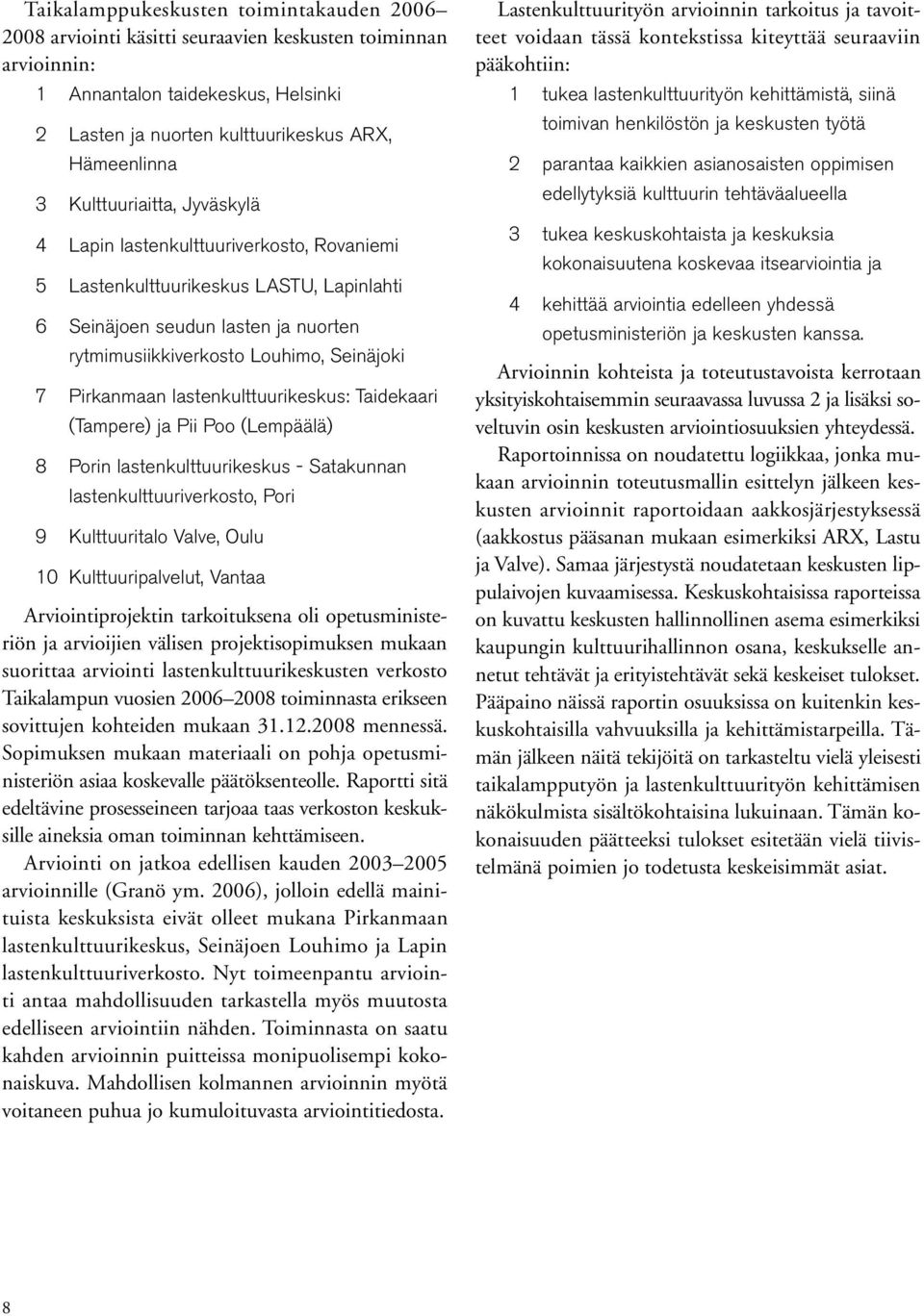 Pirkanmaan lastenkulttuurikeskus: Taidekaari (Tampere) ja Pii Poo (Lempäälä) Porin lastenkulttuurikeskus - Satakunnan lastenkulttuuriverkosto, Pori Kulttuuritalo Valve, Oulu 10 Kulttuuripalvelut,