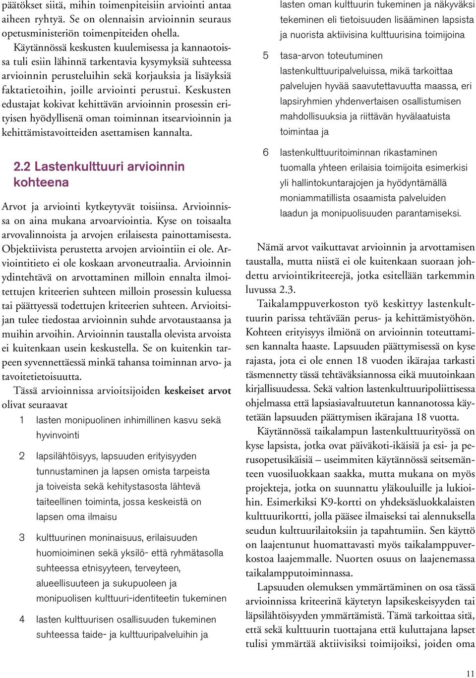 Keskusten edustajat kokivat kehittävän arvioinnin prosessin erityisen hyödyllisenä oman toiminnan itsearvioinnin ja kehittämistavoitteiden asettamisen kannalta.