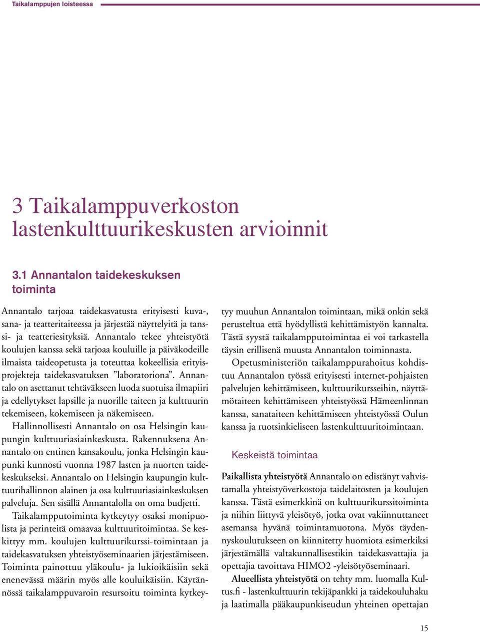 Annantalo tekee yhteistyötä koulujen kanssa sekä tarjoaa kouluille ja päiväkodeille ilmaista taideopetusta ja toteuttaa kokeellisia erityisprojekteja taidekasvatuksen laboratoriona.