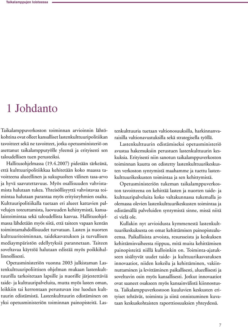 2007) pidetään tärkeänä, että kulttuuripolitiikkaa kehitetään koko maassa tavoitteena alueellinen ja sukupuolten välinen tasa-arvo ja hyvä saavutettavuus.