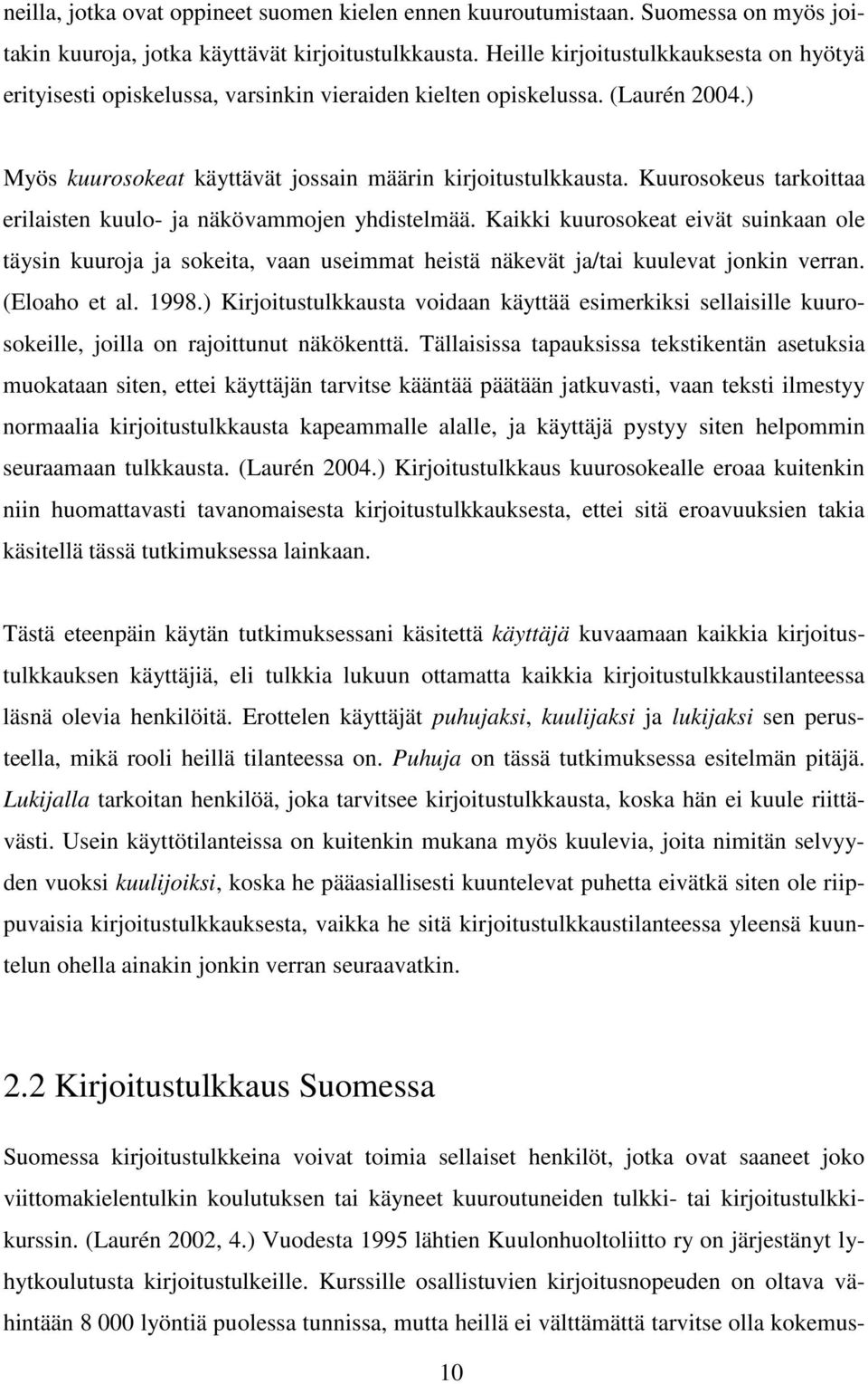 Kuurosokeus tarkoittaa erilaisten kuulo- ja näkövammojen yhdistelmää. Kaikki kuurosokeat eivät suinkaan ole täysin kuuroja ja sokeita, vaan useimmat heistä näkevät ja/tai kuulevat jonkin verran.