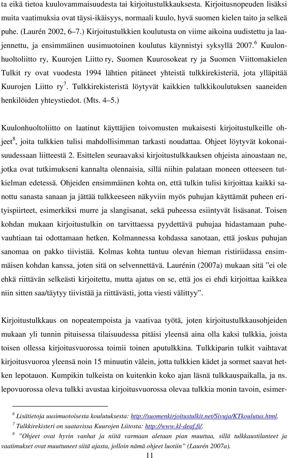 6 Kuulonhuoltoliitto ry, Kuurojen Liitto ry, Suomen Kuurosokeat ry ja Suomen Viittomakielen Tulkit ry ovat vuodesta 1994 lähtien pitäneet yhteistä tulkkirekisteriä, jota ylläpitää Kuurojen Liitto ry