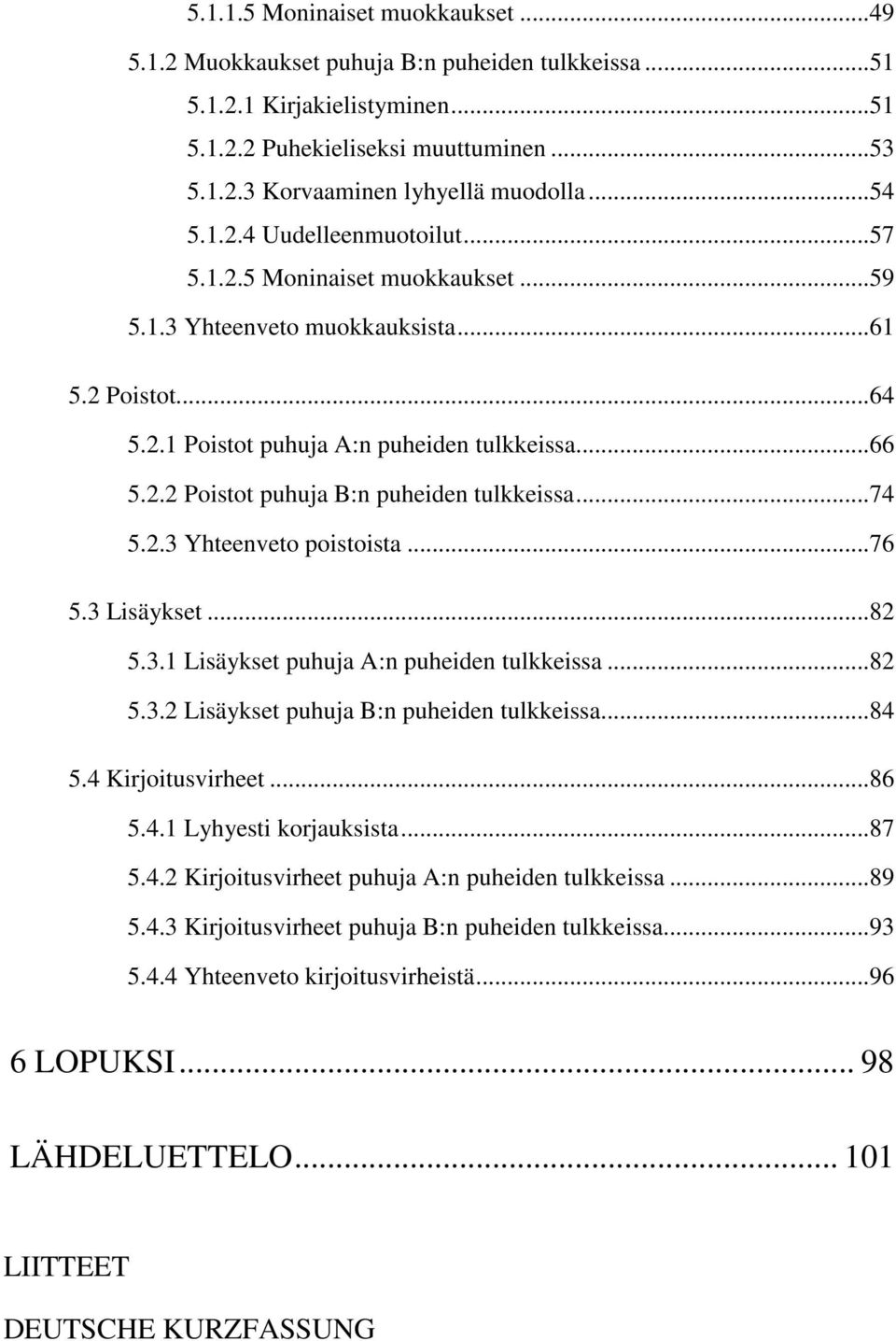 ..74 5.2.3 Yhteenveto poistoista...76 5.3 Lisäykset...82 5.3.1 Lisäykset puhuja A:n puheiden tulkkeissa...82 5.3.2 Lisäykset puhuja B:n puheiden tulkkeissa...84 5.4 Kirjoitusvirheet...86 5.4.1 Lyhyesti korjauksista.