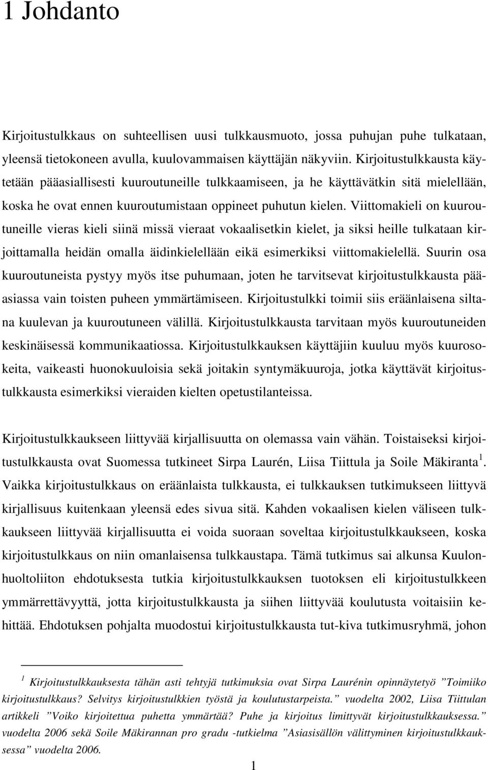 Viittomakieli on kuuroutuneille vieras kieli siinä missä vieraat vokaalisetkin kielet, ja siksi heille tulkataan kirjoittamalla heidän omalla äidinkielellään eikä esimerkiksi viittomakielellä.