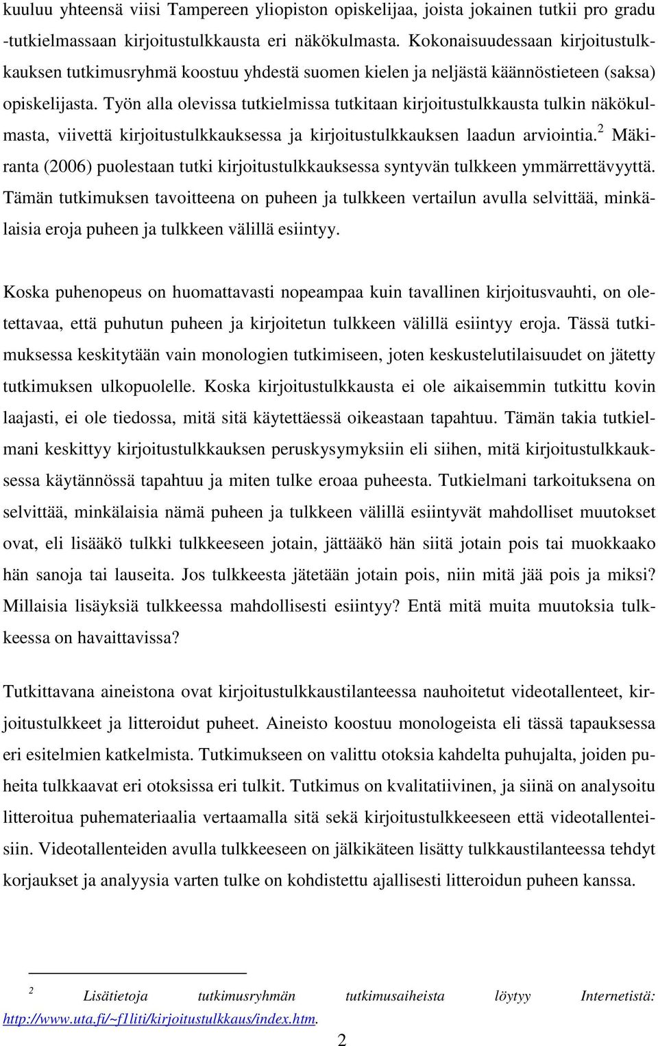 Työn alla olevissa tutkielmissa tutkitaan kirjoitustulkkausta tulkin näkökulmasta, viivettä kirjoitustulkkauksessa ja kirjoitustulkkauksen laadun arviointia.