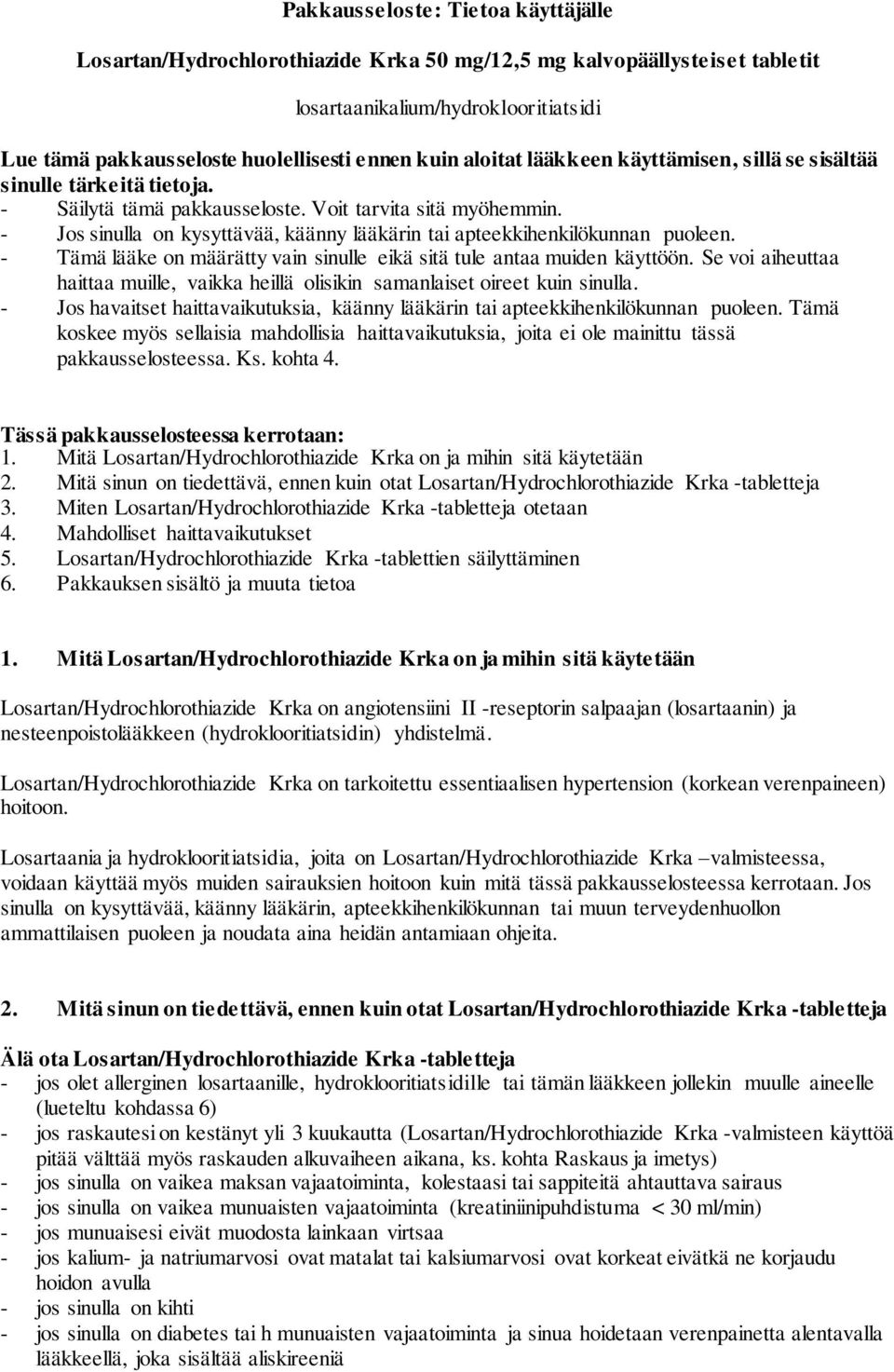 - Jos sinulla on kysyttävää, käänny lääkärin tai apteekkihenkilökunnan puoleen. - Tämä lääke on määrätty vain sinulle eikä sitä tule antaa muiden käyttöön.