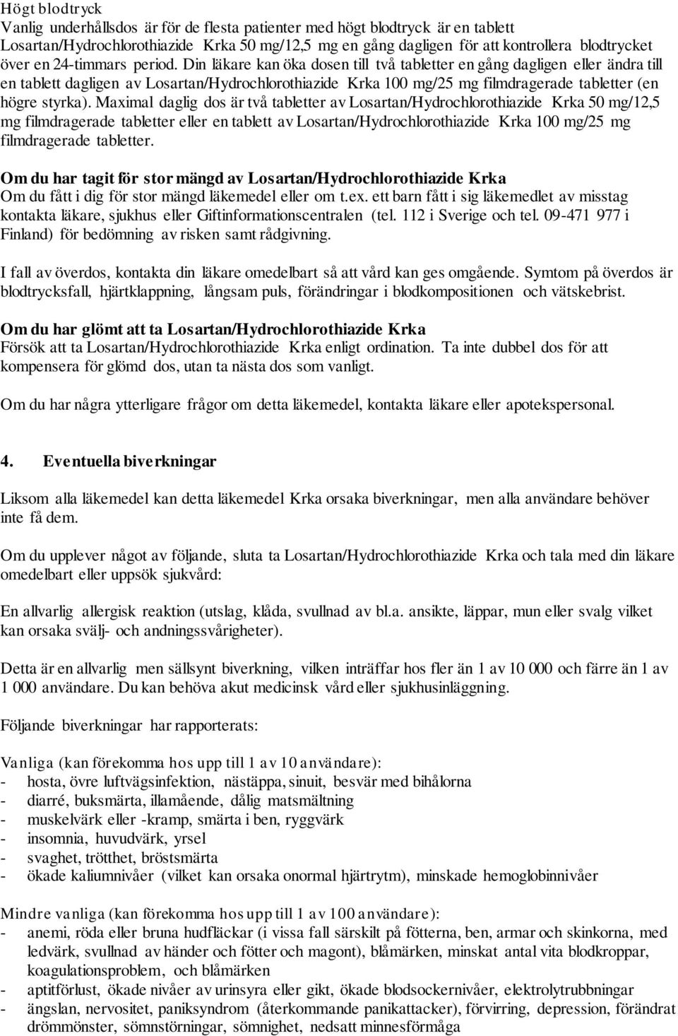 Din läkare kan öka dosen till två tabletter en gång dagligen eller ändra till en tablett dagligen av Losartan/Hydrochlorothiazide Krka 100 mg/25 mg filmdragerade tabletter (en högre styrka).